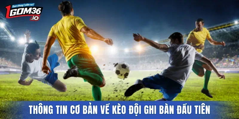 Thông tin cơ bản về kèo đội ghi bàn đầu tiên