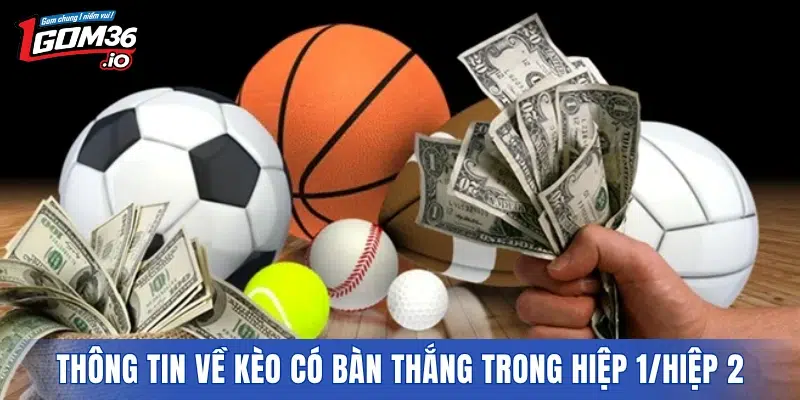 Thông tin về kèo có bàn thắng trong hiệp 1/hiệp 2
