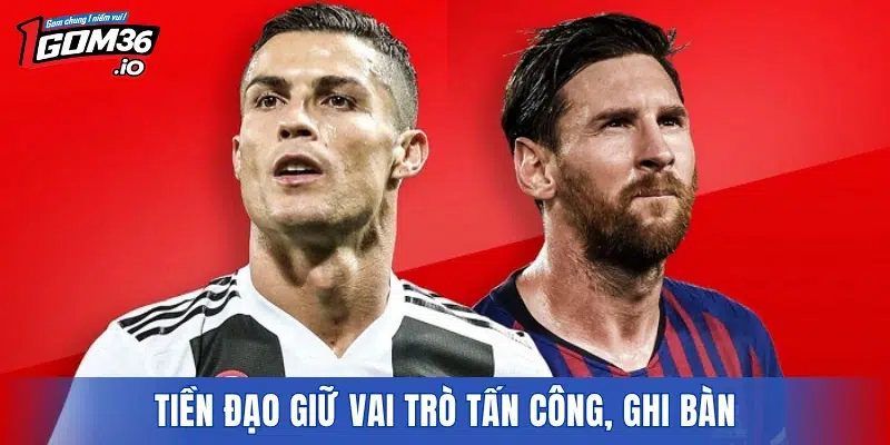 Tiền đạo giữ vai trò tấn công, ghi bàn