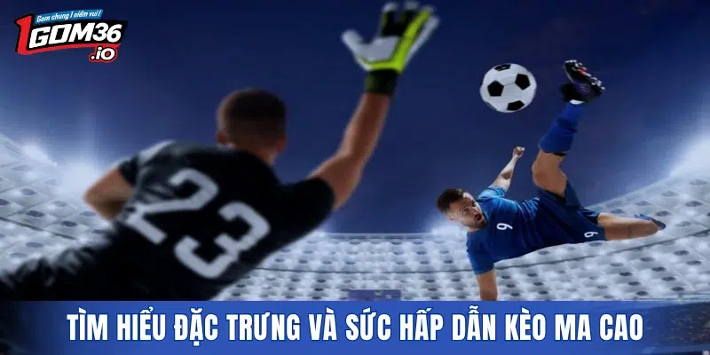 Tìm hiểu đặc trưng và sức hấp dẫn kèo Ma Cao