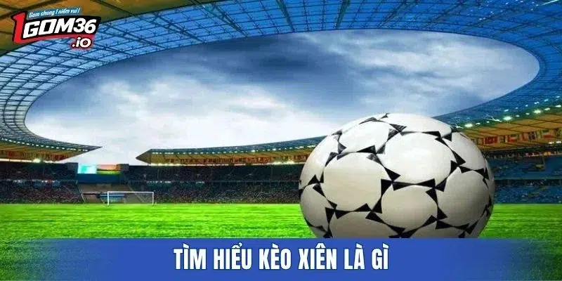 Tìm hiểu kèo xiên là gì