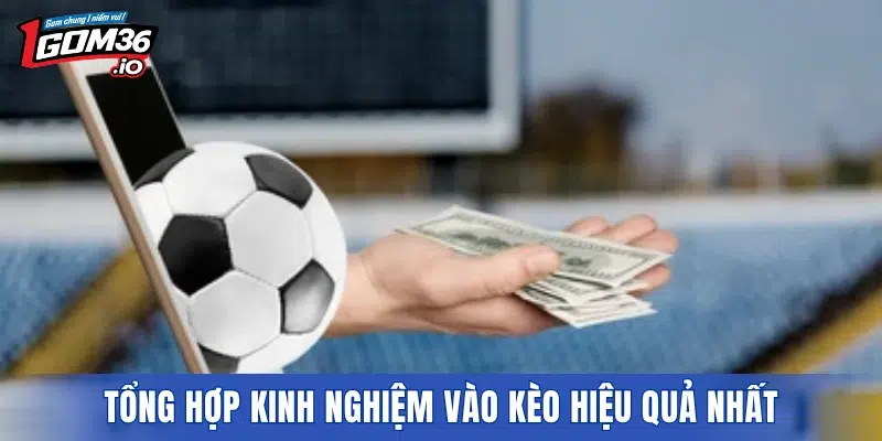 Tổng hợp kinh nghiệm vào kèo hiệu quả nhất