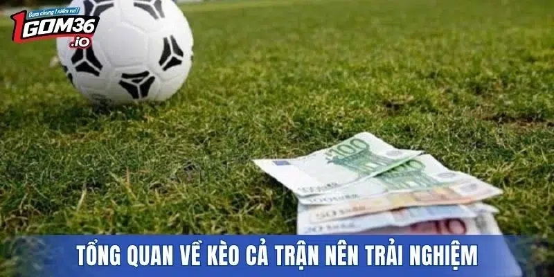 Tổng quan về kèo cả trận nên trải nghiệm