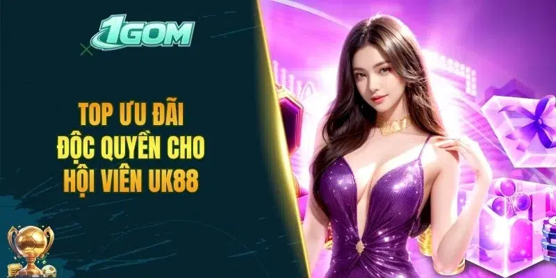 TOP ưu đãi độc quyền cho hội viên UK88