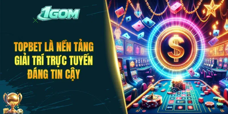 TOPBET là nền tảng giải trí trực tuyến đáng tin cậy