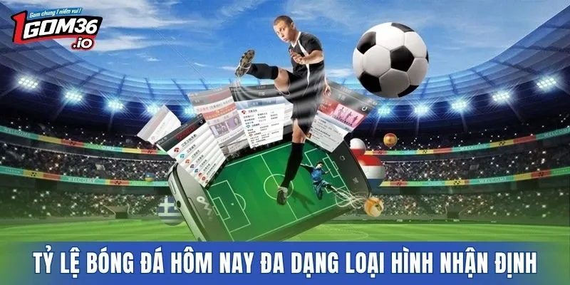 Tỷ lệ bóng đá hôm nay đa dạng loại hình nhận định