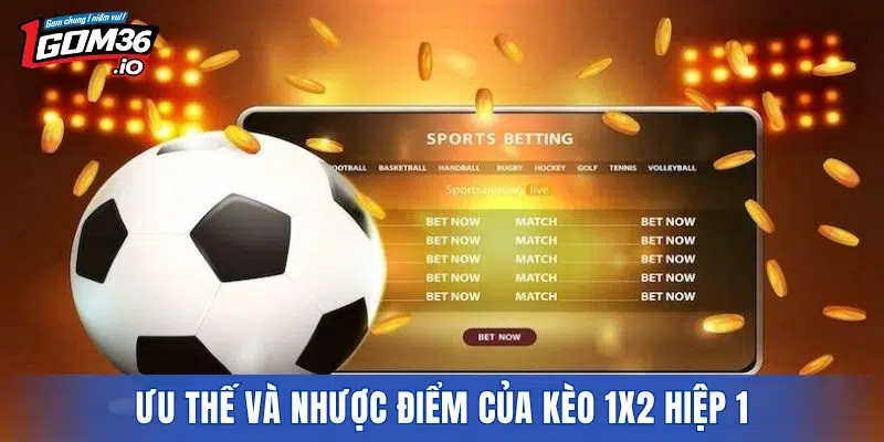 Ưu thế và nhược điểm của kèo 1X2 hiệp 1