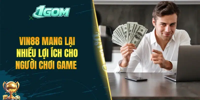 VIN88 mang lại nhiều lợi ích cho người chơi game  