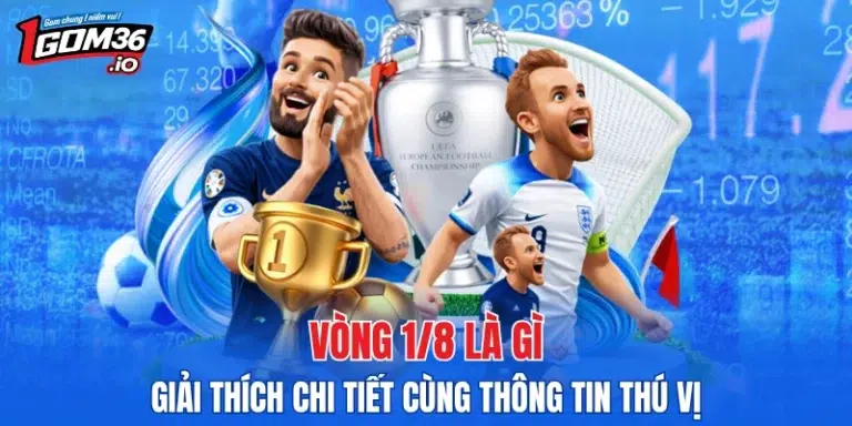 Vòng 1/8 là gì - Giải thích chi tiết cùng thông tin thú vị