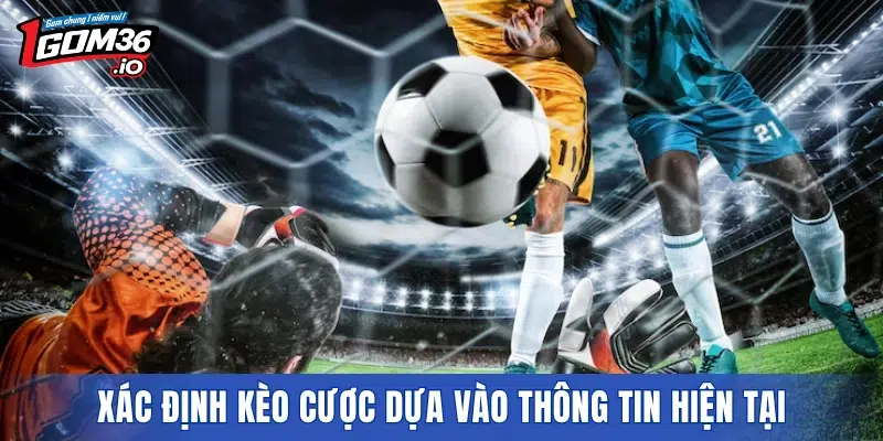 Xác định kèo cược dựa vào thông tin hiện tại