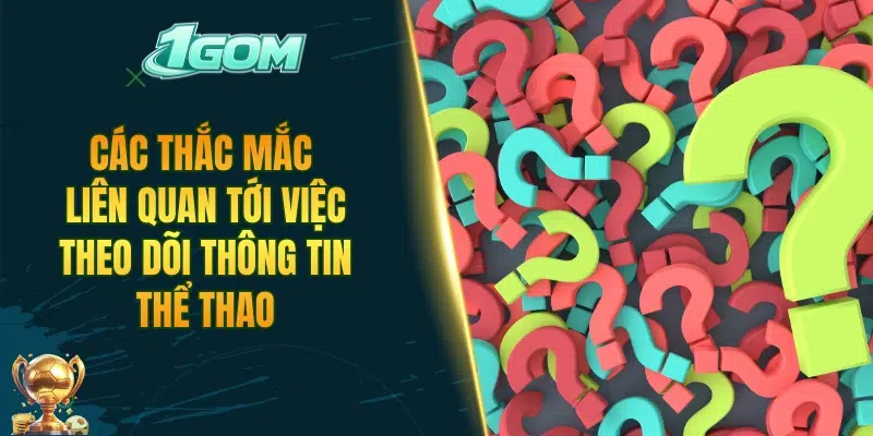 Các thắc mắc liên quan tới việc theo dõi thông tin thể thao