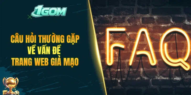 Câu hỏi thường gặp về vấn đề trang web giả mạo