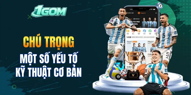 Chú trọng một số yếu tố kỹ thuật cơ bản