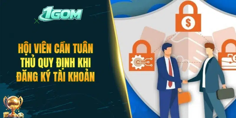 Hội viên cần tuân thủ quy định khi đăng ký tài khoản