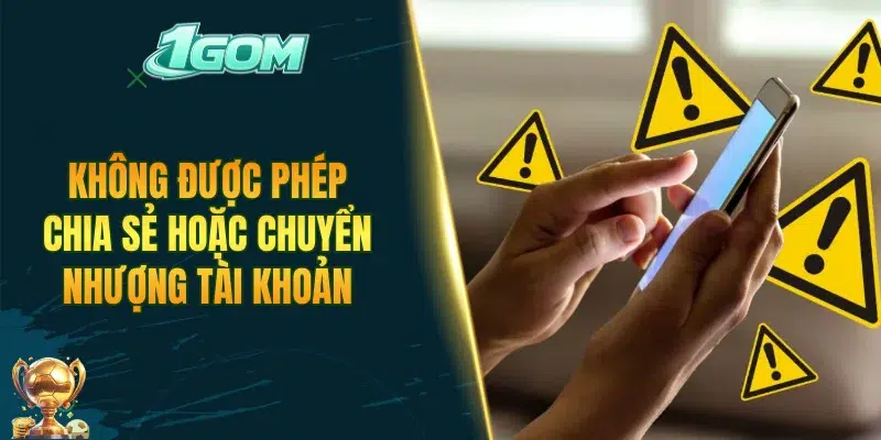 Không được phép chia sẻ hoặc chuyển nhượng tài khoản