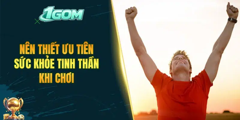 Nên thiết ưu tiên sức khỏe tinh thần khi chơi