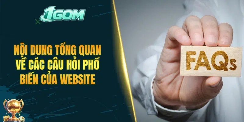 Nội dung tổng quan về các câu hỏi phổ biến của website