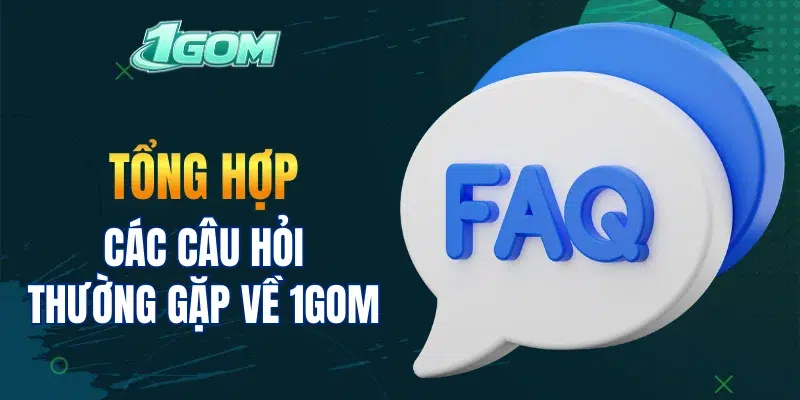 Tổng hợp các câu hỏi thường gặp về 1GOM